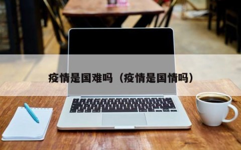 疫情是国难吗（疫情是国情吗）
